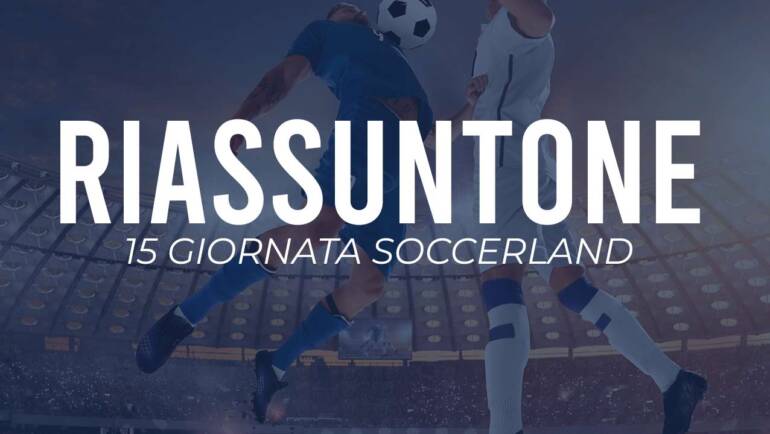 Riassuntone Soccerland 15ª Giornata